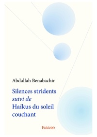 Abdallah Benabachir - Silences stridents suivi de haïkus du soleil couchant.