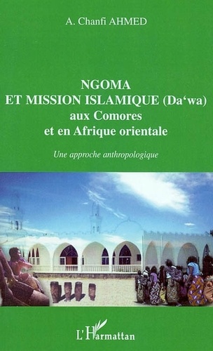 Abdallah Chanfi Ahmed - Ngoma et mission islamique (Da' wa) aux Comores et en Afrique orientale - Une approche anthropologique.