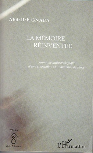 Abdallah Gnaba - La mémoire réinventée - Chronique anthropologique d'une association vietnamienne de Paris.