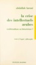 Abdallah Laroui - La crise des intellectuels arabes - Traditionalisme ou historicisme ?.