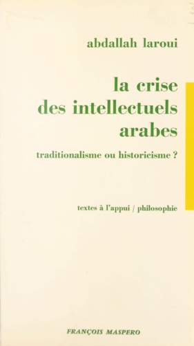 La crise des intellectuels arabes. Traditionalisme ou historicisme ?