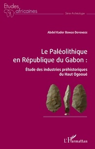 Abdel Kader Bongo Doyendze - Le paléolithique en République du Gabon : Etude des industries préhistoriques du Haut Ogooué.