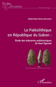 Abdel Kader Bongo Doyendze - Le paléolithique en République du Gabon : Etude des industries préhistoriques du Haut Ogooué.