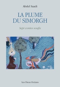 Abdel Saadi - La plume du Simorgh - Sept contes soufis.