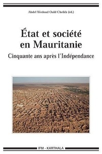 Abdel Wedoud Ould Cheikh - Etat et société en Mauritanie - Cinquante ans après l'indépendance.