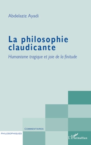 Abdelaziz Ayadi - La philosophie claudicante - Humanisme tragique et joie de la finitude.