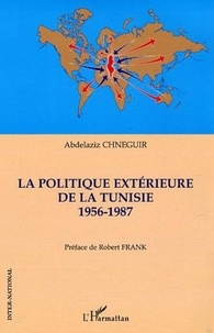 Abdelaziz Chneguir - La politique extérieure de la Tunisie 1956-1987.