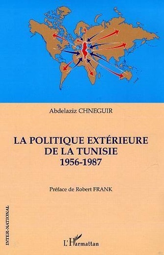 Abdelaziz Chneguir - La politique extérieure de la Tunisie 1956-1987.