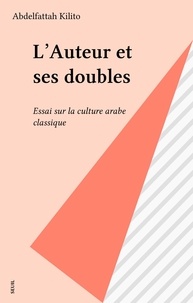 Abdelfattah Kilito - L'auteur et ses doubles - Essai sur la culture arabe classique.