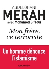 Mohamed Sifaoui et Abdelghani Merah - Mon frère, ce terroriste - un homme dénonce l'islamisme.