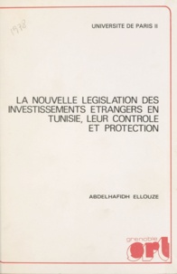Abdelhafidh Ellouze - La nouvelle législation des investissements étrangers en Tunisie, leur contrôle et protection.