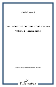 Abdelhak Azzouzi - Dialogue des civilisations arabes - Volume 1 : Langue arabe.