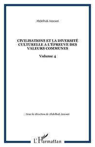Abdelhak Azzouzi - Les civilisations et la diversité culturelle à l'épreuve des valeurs communes - Tome 4.