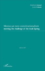 Abdelhak Azzouzi et André Cabanis - Moroccan neo-constitutionalism - Meeting the challenge of the Arab Spring.
