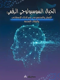 الخيال السوسيولوجي الرقمي الإنسان والمجتمع في عصر الذكاء الاصطناعي والبيانات الضخمة
