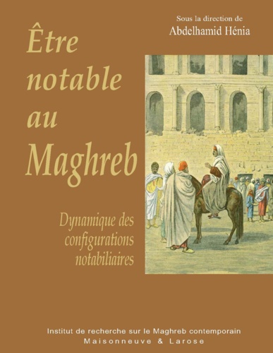Etre notable au Maghreb. Dynamique des configurations notabiliaires