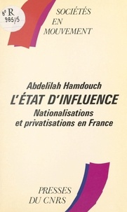 Abdelillah Hamdouch - L'Etat d'influence : nationalisations et privatisations en France.