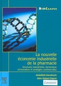 Abdelillah Hamdouch et Marc-Hubert Depret - La nouvelle économie industrielle de la pharmacie (collection BioCampus) - Structures industrielles, dynamique d'innovation et stratégies commerciales.