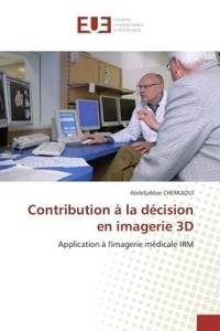 Abdeljabbar Cherkaoui - Contribution à la décision en imagerie 3D - Application à l'imagerie médicale IRM.