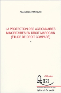 Abdeljalil Elhammoumi - La protection des actionnaires minoritaires en droit marocain - Etude de droit comparé.
