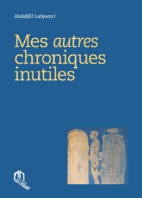 Abdeljalil Lahjomri - Mes autres chroniques inutiles.