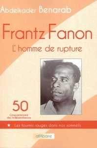 Abdelkader Benarab - Frantz Fanon - L'homme de rupture.