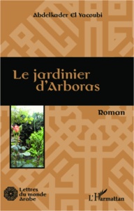 Abdelkader El Yacoubi - Le jardinier d'arboras - Roman.