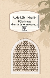 Abdelkébir Khatibi - Pèlerinage d'un artiste amoureux.