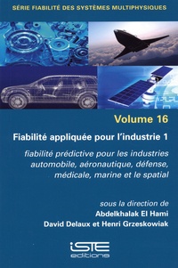 Abdelkhalak El Hami et David Delaux - Fiabilité appliquée pour l'industrie - Tome 1, Fiabilité prédictive pour les industries automobile, aéronotique, défense, médicale, marine et le spatial.