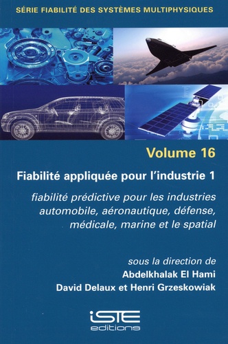 Fiabilité appliquée pour l'industrie. Tome 1, Fiabilité prédictive pour les industries automobile, aéronotique, défense, médicale, marine et le spatial