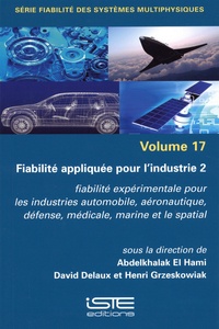 Abdelkhalak El Hami et David Delaux - Fiabilité appliquée pour l'industrie - Tome 2, Fiabilité expérimentale pour les industries automobile, aéronautique, défense, médicale, marine et le spatial.