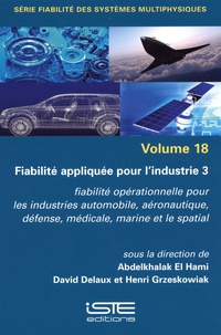 Abdelkhalak El Hami et David Delaux - Fiabilité appliquée pour l'industrie - Tome 3, Fiabilité opérationnelle pour les industries automobile, aéronautique, défense, médicale, marine et le spatial.