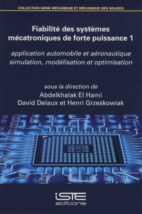 Abdelkhalak El Hami et David Delaux - Fiabilité des systèmes mécatroniques de forte puissance : application automobile et aéronautique - Volume 1, Simulation, modélisation et optimisation.