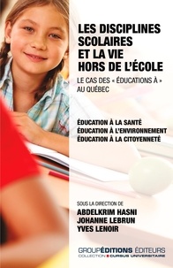 Abdelkrim Hasni et Johanne Lebrun - Les disciplines scolaires et la vie hors de l'école : le cas des "éducations à" au Québec - Education à la santé, éducation à l'environnement et éducation à la citoyenneté.
