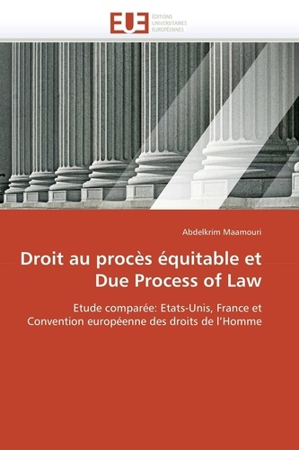 Abdelkrim Maamouri - Droit au procès équitable et Due Process of Law - Etude comparée: Etats-Unis, France et Convention européenne des droits de l'Homme.