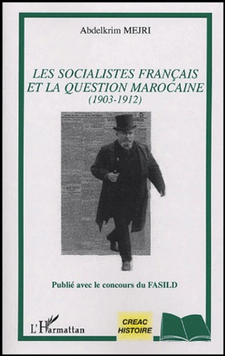 Abdelkrim Mejri - Les socialistes français et la question marocaine - 1903-1912.
