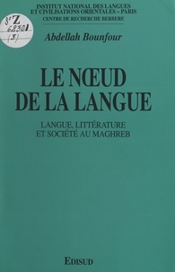 Abdellah Bounfour - Le nœud de la langue - Langue, littérature et société au Maghreb.