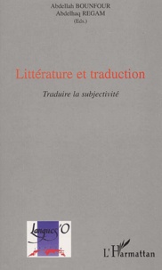 Abdellah Bounfour et Abdelhaq Regam - Litterature Et Traduction. Traduire La Subjectivite.