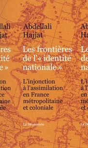 Abdellali Hajjat - Les frontières de l'"identité nationale" - L'injonction à l'assimilation en France métropolitaine et coloniale.