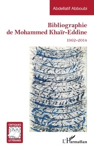 Abdellatif Abboubi - Bibliographie de Mohammed Khaïr-Eddine - 1962-2014.