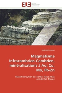 Abdellatif Jouhari - Magmatisme Infracambrien-Cambrien, minéralisations à Au, Cu, Mo, Pb-Zn - Massif hercynien du Tichka, Haut-Atlas occidental, Maroc.