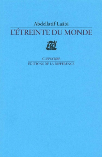 Abdellatif Laâbi - L'Etreinte Du Monde.