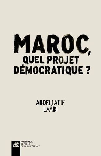 Abdellatif Laâbi - Maroc, quel projet démocratique ?.