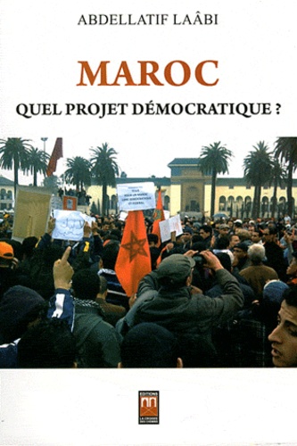 Abdellatif Laâbi - Maroc : quel projet démocratique ?.