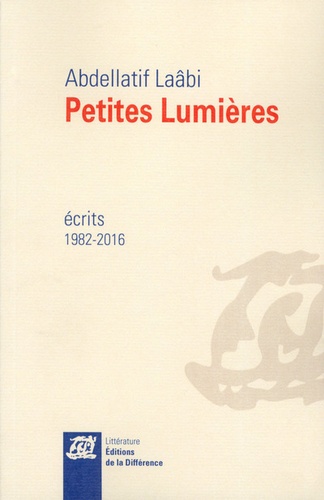 Abdellatif Laâbi - Petites lumières - Ecrits 1982-2016.