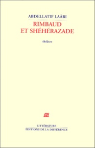 Abdellatif Laâbi - Rimbaud Et Sheherazade.