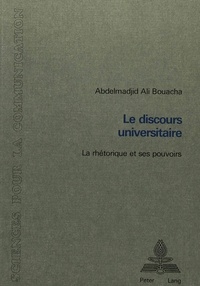 Abdelmadjid Bouacha - Le discours universitaire - La rhétorique et ses pouvoirs.