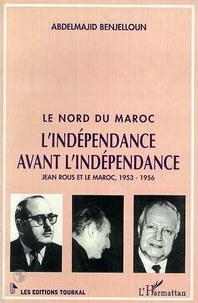 Abdelmajid Benjelloun - Le Nord Du Maroc : L'Independance Avant L'Independance.