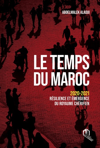 Le temps du Maroc. 2020-2021 Résilience et émergence du royaume chérifien 2e édition
