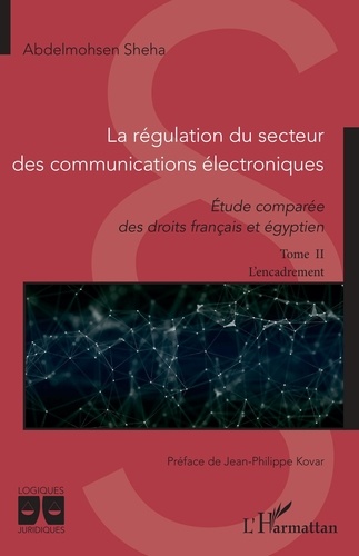 Abdelmohsen Sheha - La régulation du secteur des communications électroniques - Etude comparée des droits français et égyptien Tome 2, L'encadrement.
